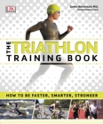 The Triathlon Training Book : How to be Faster, Smarter, Stronger - Book