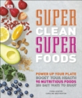 Super Clean Super Foods : Power Up Your Plate, Boost Your Health, 90 Nutritious Foods, 250 Easy Ways to Enjoy - Book