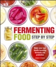 Fermenting Foods Step-by-Step : Make Your Own Health-Boosting Ferments and Probiotics - eBook
