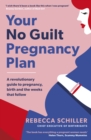 Your No Guilt Pregnancy Plan : A revolutionary guide to pregnancy, birth and the weeks that follow - Book
