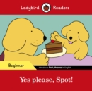 Ladybird Readers Beginner Level - Spot - Yes please, Spot! (ELT Graded Reader) - Book