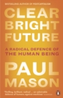 Clear Bright Future : A Radical Defence of the Human Being - eBook