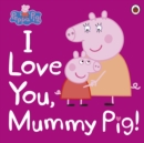 Peppa Pig: I Love You, Mummy Pig - Book