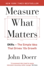 Measure What Matters : The Simple Idea that Drives 10x Growth - Book