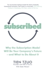 Subscribed : Why the Subscription Model Will Be Your Company’s Future—and What to Do About It - Book