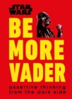 Star Wars Be More Vader : Assertive Thinking from the Dark Side - eBook