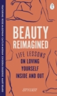 Beauty Reimagined : Life lessons on loving yourself inside and out - eBook