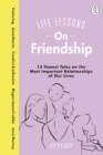 Life Lessons On Friendship : 13 Honest Tales of the Most Important Relationships of Our Lives - Book