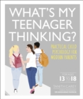 What's My Teenager Thinking? : Practical child psychology for modern parents - Book