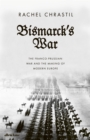 Bismarck's War : The Franco-Prussian War and the Making of Modern Europe - Book