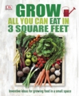 Grow All You Can Eat In Three Square Feet : Inventive Ideas for Growing Food in a Small Space - eBook