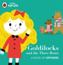 Little Pop-Ups: Goldilocks and the Three Bears : A Book of Opposites - Book