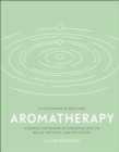 Aromatherapy : Harness the Power of Essential Oils to Relax, Restore, and Revitalise - Book