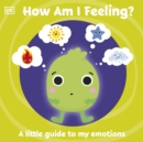 First Emotions: How Am I Feeling? : A little guide to my emotions - Book