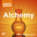 The Complete Idiot's Guide to Alchemy : The Magic and Mystery of the Ancient Craft Revealed for Today - eAudiobook