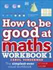 How to be Good at Maths Workbook 1, Ages 7-9 (Key Stage 2) : The Simplest-Ever Visual Workbook - Book