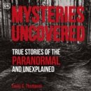 Mysteries Uncovered : True Stories of the Paranormal and Unexplained - eAudiobook