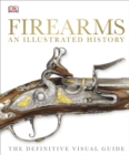 Firearms An Illustrated History : The Definitive Visual Guide - eBook