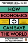 How Economics Can Save the World : Simple Ideas to Solve Our Biggest Problems - eBook