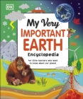My Very Important Earth Encyclopedia : For Little Learners Who Want to Know About Our Planet - Book