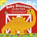 Baby Dinosaur on the Farm : Follow Baby Dinosaur and his Search for Farmyard Fun! - Book