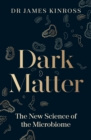 Dark Matter : The New Science of the Microbiome - Book