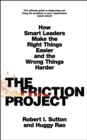 The Friction Project : How Smart Leaders Make the Right Things Easier and the Wrong Things Harder - eBook