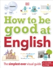 How to be Good at English, Ages 7-14 (Key Stages 2-3) : The Simplest-ever Visual Guide - eBook