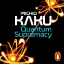 Quantum Supremacy : How Quantum Computers will Unlock the Mysteries of Science – and Address Humanity’s Biggest Challenges - eAudiobook