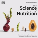The Science of Nutrition : Debunk the Diet Myths and Learn How to Eat Responsibly for Health and Happiness - eAudiobook