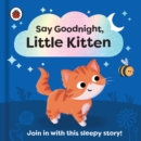 Say Goodnight, Little Kitten : Join in with this sleepy story for toddlers - Book