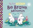 My First Moomin: Be Brave, Moomin - Book