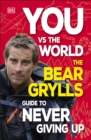 You Vs the World : The Bear Grylls Guide to Never Giving Up - Book