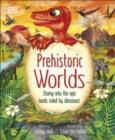 Prehistoric Worlds : Stomp Into the Epic Lands Ruled by Dinosaurs - eBook