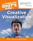 The Complete Idiot's Guide to Creative Visualization : Effective Techniques to Focus Your Goals, Sharpen Your Skills, and Realize Your Visions - eBook