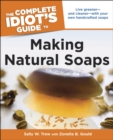 The Complete Idiot's Guide to Making Natural Soaps : Live Greener and Cleaner with Your Own Handcrafted Soaps - eBook