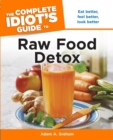 The Complete Idiot's Guide to Raw Food Detox : Eat Better, Feel Better, Look Better - eBook