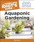 Aquaponic Gardening: Discover the Dual Benefits of Raising Fish and Plants Together (Idiot's Guides) - eBook