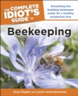 The Complete Idiot's Guide to Beekeeping : Everything the Budding Beekeeper Needs for a Healthy, Productive Hive - eBook