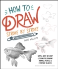 How to Draw Stroke-by-Stroke : Simple, Step-by-Step Lessons for Drawing Animals, People, and Everyday Objects - eBook