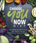 The Choose You Now Diet : Lose Weight for the Last Time with a Proven Plan and 75 Delicious, Nutritious Recipes - eBook