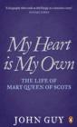 My Heart is My Own : The Life of Mary Queen of Scots - eBook