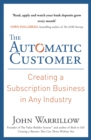 The Automatic Customer : Creating a Subscription Business in Any Industry - eBook