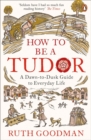 How to be a Tudor : A Dawn-to-Dusk Guide to Everyday Life - Book