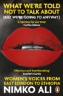 What We re Told Not to Talk About (But We re Going to Anyway) : Women s Voices from East London to Ethiopia - eBook