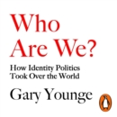 Who Are We? : How Identity Politics Took Over the World - eAudiobook