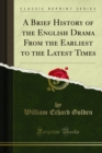 A Brief History of the English Drama From the Earliest to the Latest Times - eBook
