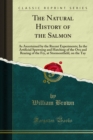 The Natural History of the Salmon : As Ascertained by the Recent Experiments; In the Artificial Spawning and Hatching of the Ova and Rearing of the Fry, at Stormontfield, on the Tay - eBook