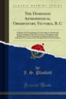 The Dominion Astrophysical Observatory, Victoria, B. C : A Sketch of the Development of Astronomy in Canada and of the Founding of This Observatory; A Description of the Building and of the Mechanical - eBook