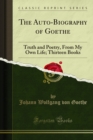 The Auto-Biography of Goethe : Truth and Poetry; From My Own Life - eBook